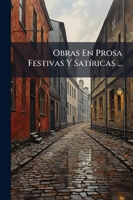 Obras En Prosa Festivas Y Satíricas ... - Anonymous - cover