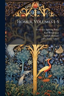 Homer, Volumes 1-5 - Frederick Apthorp Paley,Karl Brugmann,Adolph Roemer - cover