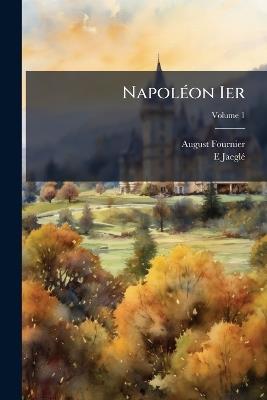 Napoléon Ier; Volume 1 - August Fournier,E Jaeglé - cover