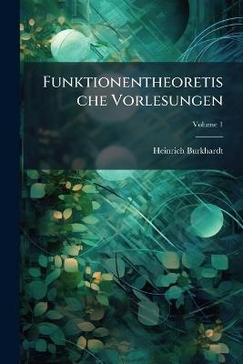 Funktionentheoretische Vorlesungen; Volume 1 - Heinrich Burkhardt - cover