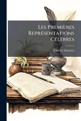 Les Premières Représentations Célèbres - Charles Monselet - cover
