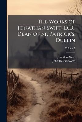 The Works of Jonathan Swift, D.D., Dean of St. Patrick's, Dublin; Volume 7 - Jonathan Swift,John Hawkesworth - cover