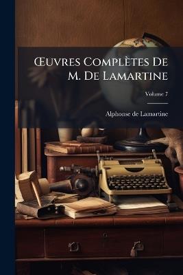 OEuvres Complètes De M. De Lamartine; Volume 7 - Alphonse De Lamartine - cover