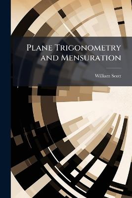 Plane Trigonometry and Mensuration - William Scott - cover