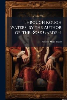 Through Rough Waters, by the Author of 'the Rose Garden' - Frances Mary Peard - cover