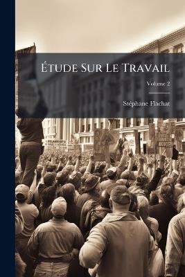 Étude Sur Le Travail; Volume 2 - Stéphane Flachat - cover