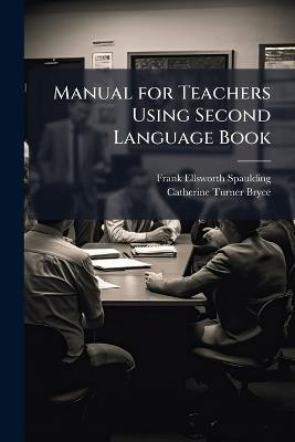 Manual for Teachers Using Second Language Book - Frank Ellsworth Spaulding,Catherine Turner Bryce - cover