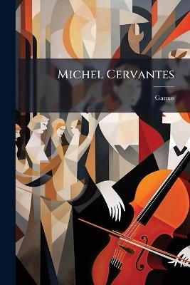 Michel Cervantes: Opéra-Comique En Trois Actes Et En Prose - Gamas - cover