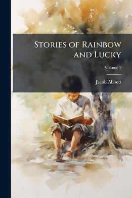Stories of Rainbow and Lucky; Volume 2 - Jacob Abbott - cover
