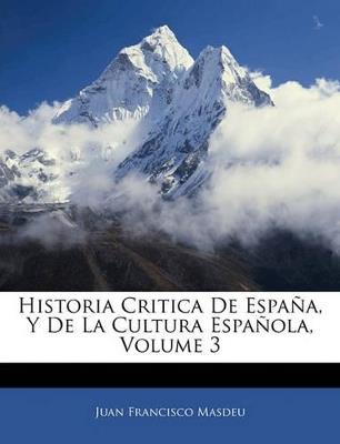 Historia Critica De España, Y De La Cultura Española, Volume 3 - Juan Francisco Masdeu - cover