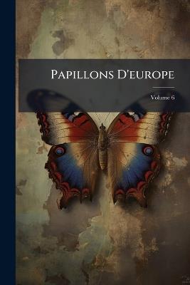 Papillons D'europe: Peints D'après Nature; Volume 6 - Anonymous - cover
