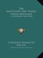 The Aristocrat and Trades Union Advocate the Aristocrat and Trades Union Advocate: A Colloquial Poem (1834) a Colloquial Poem (1834)