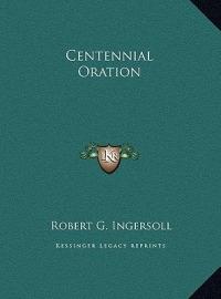 Centennial Oration - Robert Green Ingersoll - cover