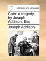 Cato: A Tragedy, by Joseph Addison, Esq. ...