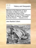 Memoirs of the Marquis of Torcy, Secretary of State to Lewis XIV. Containing the history of the negotiations from the Treaty of Ryswic to the Peace of Utrecht. Translated from the French. ... Volume 2 of 2 - Jean Baptiste Colbert - cover
