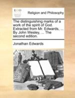 The distinguishing marks of a work of the spirit of God. Extracted from Mr. Edwards, ... By John Wesley, ... The second edition.