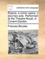Rosina, a Comic Opera, N [sic] Two Acts. Performed at the Theatre-Royal, in Covent-Garden.