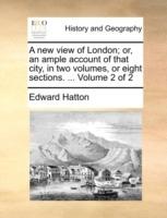 A New View of London; Or, an Ample Account of That City, in Two Volumes, or Eight Sections. ... Volume 2 of 2 - Edward Hatton - cover