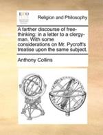A Farther Discourse of Free-Thinking: In a Letter to a Clergy-Man. with Some Considerations on Mr. Pycroft's Treatise Upon the Same Subject.