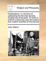 Pantheisticon: Or, the Form of Celebrating the Socratic-Society. Divided Into Three Parts. to Which Is Prefix'd a Discourse Upon the Antient and Modern Societies of the Learned