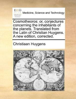 Cosmotheoros: or, conjectures concerning the inhabitants of the planets. Translated from the Latin of Christian Huygens. A new edition, corrected. - Christiaan Huygens - cover