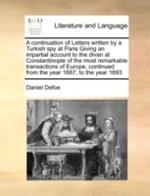 A Continuation of Letters Written by a Turkish Spy at Paris Giving an Impartial Account to the Divan at Constantinople of the Most Remarkable Transactions of Europe, Continued from the Year 1687, to the Year 1693