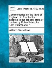 Commentaries on the laws of England: in four books: adapted to the present state of the law by Robert Malcolm Kerr. Volume 2 of 4
