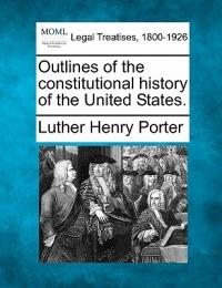Outlines of the Constitutional History of the United States.