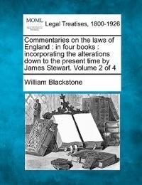 Commentaries on the laws of England: in four books: incorporating the alterations down to the present time by James Stewart. Volume 2 of 4