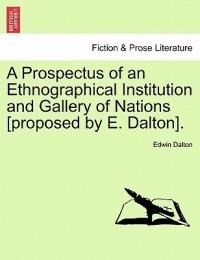 A Prospectus of an Ethnographical Institution and Gallery of Nations [Proposed by E. Dalton]. - Edwin Dalton - cover