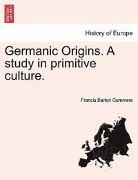 Germanic Origins. A study in primitive culture. - Francis Barton Gummere - cover