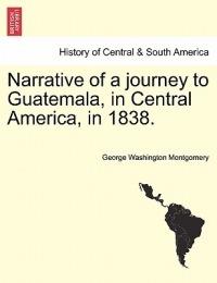 Narrative of a Journey to Guatemala, in Central America, in 1838. - George Washington Montgomery - cover
