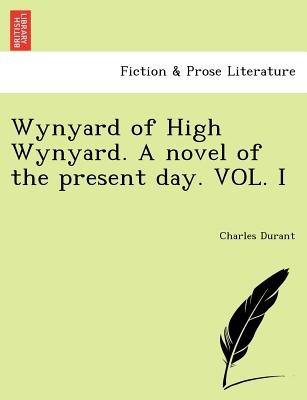 Wynyard of High Wynyard. a Novel of the Present Day. Vol. I - Charles Durant - cover