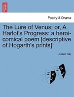 The Lure of Venus; Or, a Harlot's Progress: A Heroi-Comical Poem [Descriptive of Hogarth's Prints].