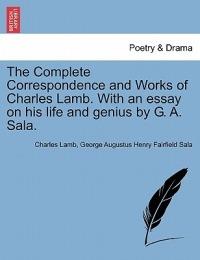The Complete Correspondence and Works of Charles Lamb. With an essay on his life and genius by G. A. Sala. - Charles Lamb,George Augustus Henry Fairfield Sala - cover