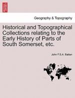 Historical and Topographical Collections Relating to the Early History of Parts of South Somerset, Etc.