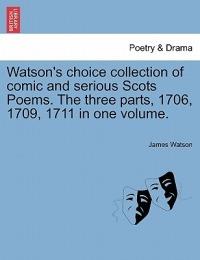 Watson's Choice Collection of Comic and Serious Scots Poems. the Three Parts, 1706, 1709, 1711 in One Volume. - James Watson - cover