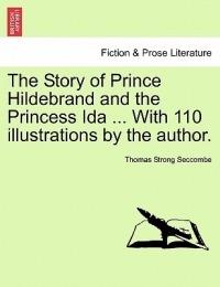 The Story of Prince Hildebrand and the Princess Ida ... with 110 Illustrations by the Author. - Thomas Strong Seccombe - cover