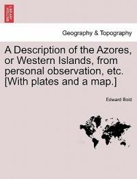 A Description of the Azores, or Western Islands, from Personal Observation, Etc. [With Plates and a Map.] - Edward Boid - cover