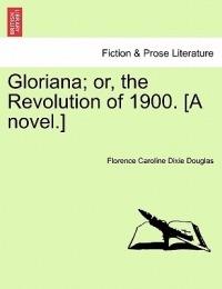 Gloriana; Or, the Revolution of 1900. [A Novel.] - Florence Caroline Dixie Douglas - cover
