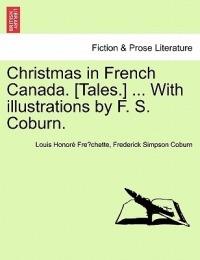 Christmas in French Canada. [Tales.] ... with Illustrations by F. S. Coburn. - Louis Honore Fre Chette,Frederick Simpson Coburn - cover