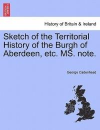 Sketch of the Territorial History of the Burgh of Aberdeen, Etc. Ms. Note. - George Cadenhead - cover