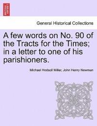 A Few Words on No. 90 of the Tracts for the Times; In a Letter to One of His Parishioners. - Michael Hodsoll Miller,John Henry Newman - cover
