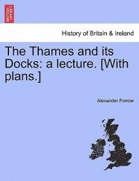 The Thames and Its Docks: A Lecture. [With Plans.] - Alexander Forrow - cover