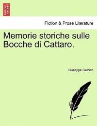 Memorie Storiche Sulle Bocche Di Cattaro. - Giuseppe Gelcich - cover