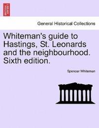 Whiteman's Guide to Hastings, St. Leonards and the Neighbourhood. Sixth Edition. - Spencer Whiteman - cover