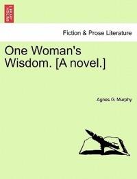 One Woman's Wisdom. [a Novel.] - Agnes G Murphy - cover
