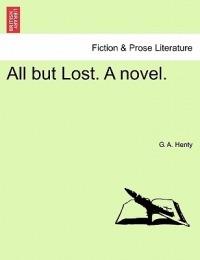 All But Lost. a Novel. - G A Henty - cover
