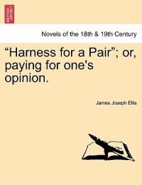 Harness for a Pair; Or, Paying for One's Opinion. - James Joseph Ellis - cover
