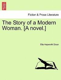 The Story of a Modern Woman. [A Novel.] - Ella Hepworth Dixon - cover